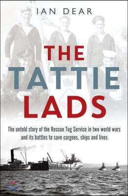 The Tattie Lads: The Untold Story of the Rescue Tug Service in Two World Wars and Its Battles to Save Cargoes, Ships and Lives
