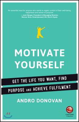 Motivate Yourself: Get the Life You Want, Find Purpose and Achieve Fulfilment