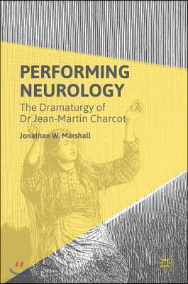 Performing Neurology: The Dramaturgy of Dr Jean-Martin Charcot