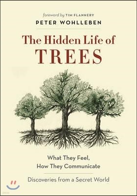 The Hidden Life of Trees: What They Feel, How They Communicate--Discoveries from a Secret World