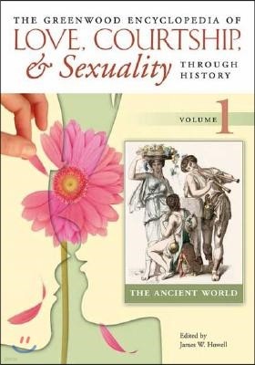 The Greenwood Encyclopedia of Love, Courtship, and Sexuality Through History [6 Volumes]