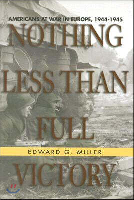 Nothing Less Than Full Victory: Americans at War in Europe, 1944-1945