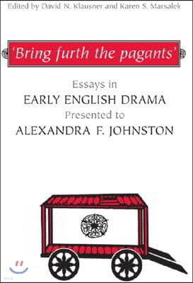 'Bring Furth the Pagants': Essays in Early English Drama Presented to Alexandra F. Johnston