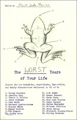 The Worst Years of Your Life: Stories for the Geeked-Out, Angst-Ridden, Lust-Addled, and Deeply Misunderstood Adolescent in All of Us