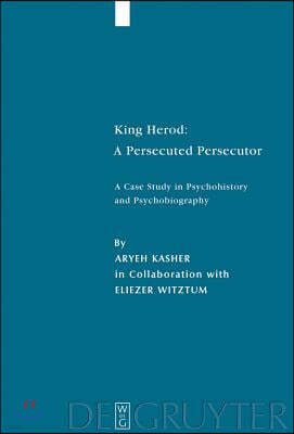 King Herod: A Persecuted Persecutor: A Case Study in Psychohistory and Psychobiography