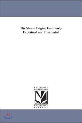 The Steam Engine Familiarly Explained and Illustrated