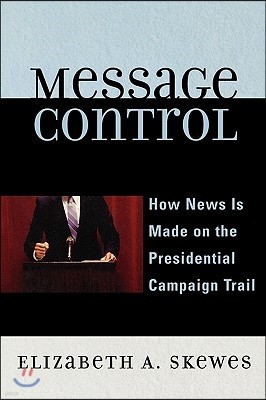 Message Control: How News Is Made on the Presidential Campaign Trail