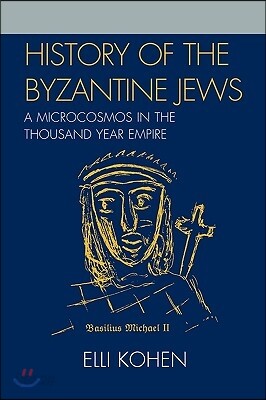 History of the Byzantine Jews: A Microcosmos in the Thousand Year Empire