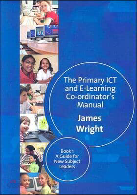The Primary ICT & E-Learning Co-Ordinator′s Manual: Book One, a Guide ...