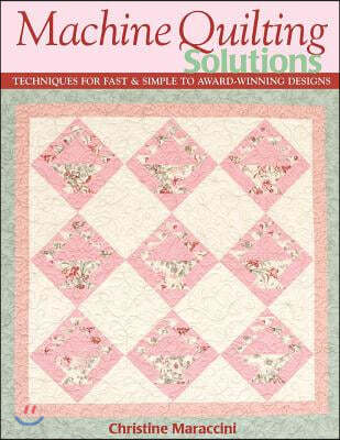 Machine Quilting Solutions: Techniques for Fast & Simple to Award-Winning Designs - Print-On-Demand Edition