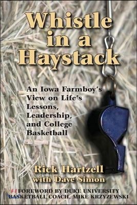 Whistle in a Haystack: An Iowa Farmboy's View on Life's Lessons, Leadership and College Basketball