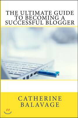 The Ultimate Guide To Becoming a Successful Blogger