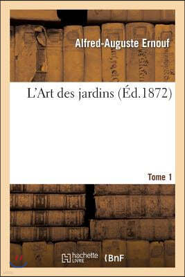 L'Art Des Jardins Tome 1: Histoire, Théorie, Pratique, de la Composition Des Jardins, Parcs, Squares