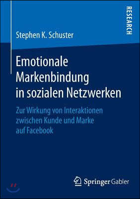 Emotionale Markenbindung in Sozialen Netzwerken: Zur Wirkung Von Interaktionen Zwischen Kunde Und Marke Auf Facebook