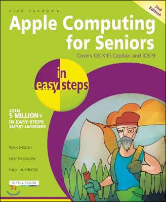 Apple Computing for Seniors in Easy Steps: Covers OS X El Capitan and IOS 9