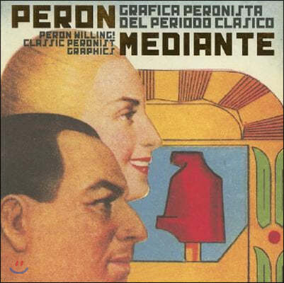 Peron Willing! Classic Peronist Graphics: Per?n Mediante: Gr?fica Peronista del Per?odo Cl?sico