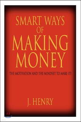 Smart Ways of Making Money: The Motivation and the Mindset to Make It!