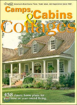 Camps, Cabins & Cottages: 458 Classic Home Plans for Part-Time or Year-Round Living