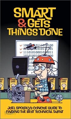 Smart and Gets Things Done: Joel Spolsky's Concise Guide to Finding the Best Technical Talent