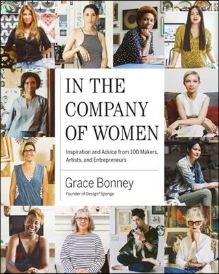 In the Company of Women: Inspiration and Advice from Over 100 Makers, Artists, and Entrepreneurs
