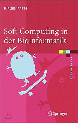 Soft Computing in Der Bioinformatik: Eine Grundlegende Einfuhrung Und Ubersicht