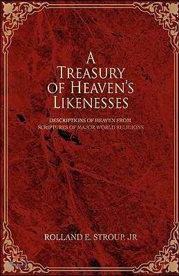 A Treasury of Heaven's Likenesses: Descriptions of Heaven from Scriptures of Major World Religions