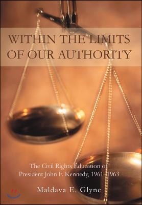 Within the Limits of Our Authority: The Civil Rights Education of President John F. Kennedy, 1961-1963