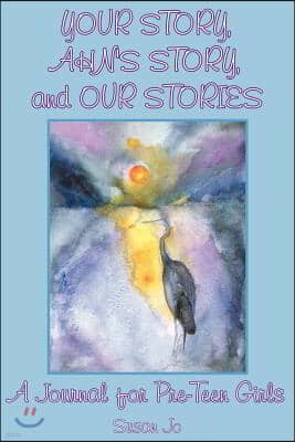Your Story, Ahn's Story, and Our Stories: A Journal for Pre-Teen Girls