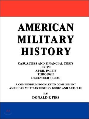 American Military History: Casualties and Financial Costs from April 19, 1775 Through December 31, 2006