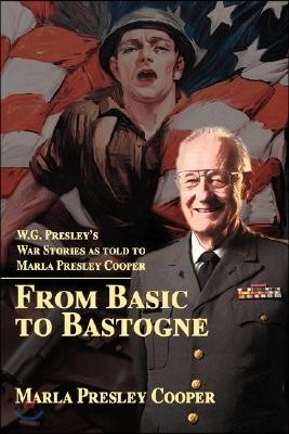 From Basic to Bastogne: W.G. Presley's War Stories as Told to Marla Presley Cooper