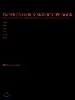 Emperor Hair and Skin Recipe Book: The Complete, No-Frills Recipe and Tips Guidebook To Growing Longer, Stronger, Healthier Emperor Hair, For All Hair