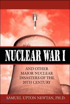 Nuclear War I and Other Major Nuclear Disasters of the 20th Century