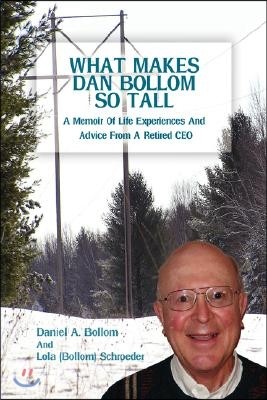 What Makes Dan Bollom So Tall?: A Memoir of Life Experiences and Advice from a Retired CEO