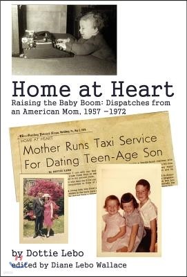 Home at Heart: Raising the Baby Boom: Dispatches from an American Mom, 1957-1972