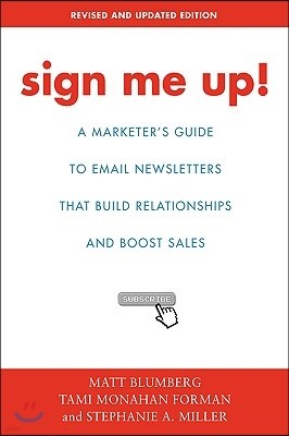 Sign Me Up!: A Marketer's Guide to Email Newsletters That Build Relationships and Boost Sales