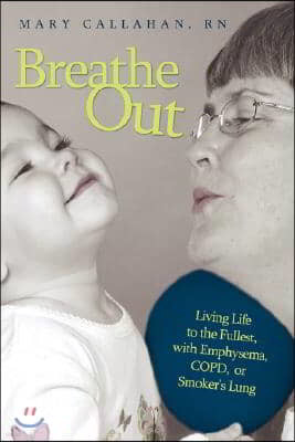 Breathe Out: Living Life to the Fullest, with Emphysema, COPD, or Smoker's Lung