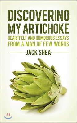 Discovering My Artichoke: Heartfelt and Humorous Essays from a Man of Few Words