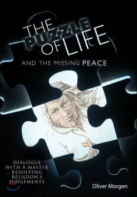 The Puzzle of Life and the Missing Peace: Dialogue with a Master Resolving Religion's Judgements