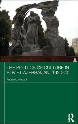 Politics of Culture in Soviet Azerbaijan, 1920-40