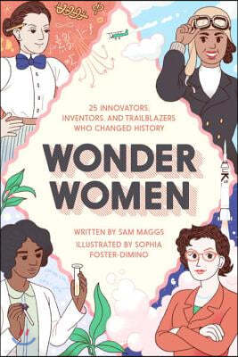 Wonder Women: 25 Innovators, Inventors, and Trailblazers Who Changed History