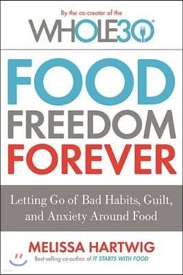 Food Freedom Forever: Letting Go of Bad Habits, Guilt, and Anxiety Around Food