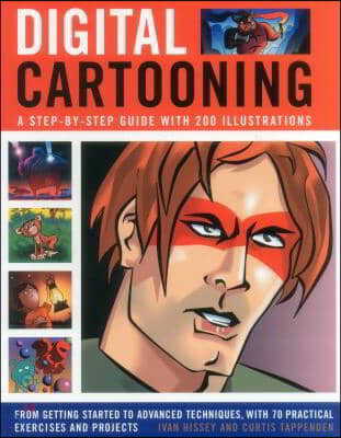 Digital Cartooning: A Step-By-Step Guide with 200 Illustrations: From Getting Started to Advanced Techniques, with 70 Practical Exercises