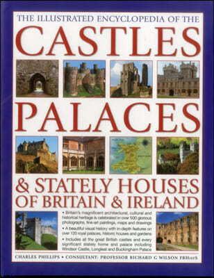 The Illustrated Encyclopedia of the Castles, Palaces & Stately Houses of Britain & Ireland