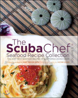 The SCUBA Chef Seafood Recipe Collection: The Very Best Seafood Recipes of California Diving News