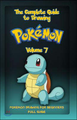 The Complete Guide To Drawing Pokemon Volume 7: Pokemon Drawing for Beginners: Full Guide Volume 7