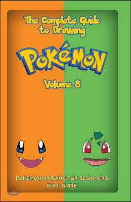 The Complete Guide To Drawing Pokemon Volume 8: Pokemon Drawing for Beginners: Full Guide Volume 8