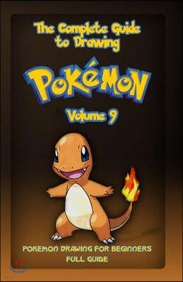 The Complete Guide To Drawing Pokemon Volume 9: Pokemon Drawing for Beginners: Full Guide Volume 9