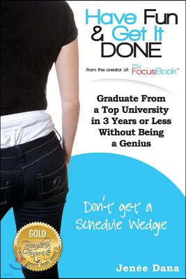 Have Fun & Get It Done: Graduate From a Top University in 3 Years or Less Without Being a Genius