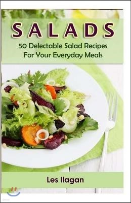 Salads: 50 Delectable Salad Recipes for Your Everyday Meals