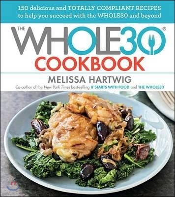 The Whole30 Cookbook: 150 Delicious and Totally Compliant Recipes to Help You Succeed with the Whole30 and Beyond